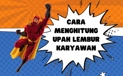 Panduan Menghitung Upah Lembur Karyawan Sesuai Ketentuan Pemerintah